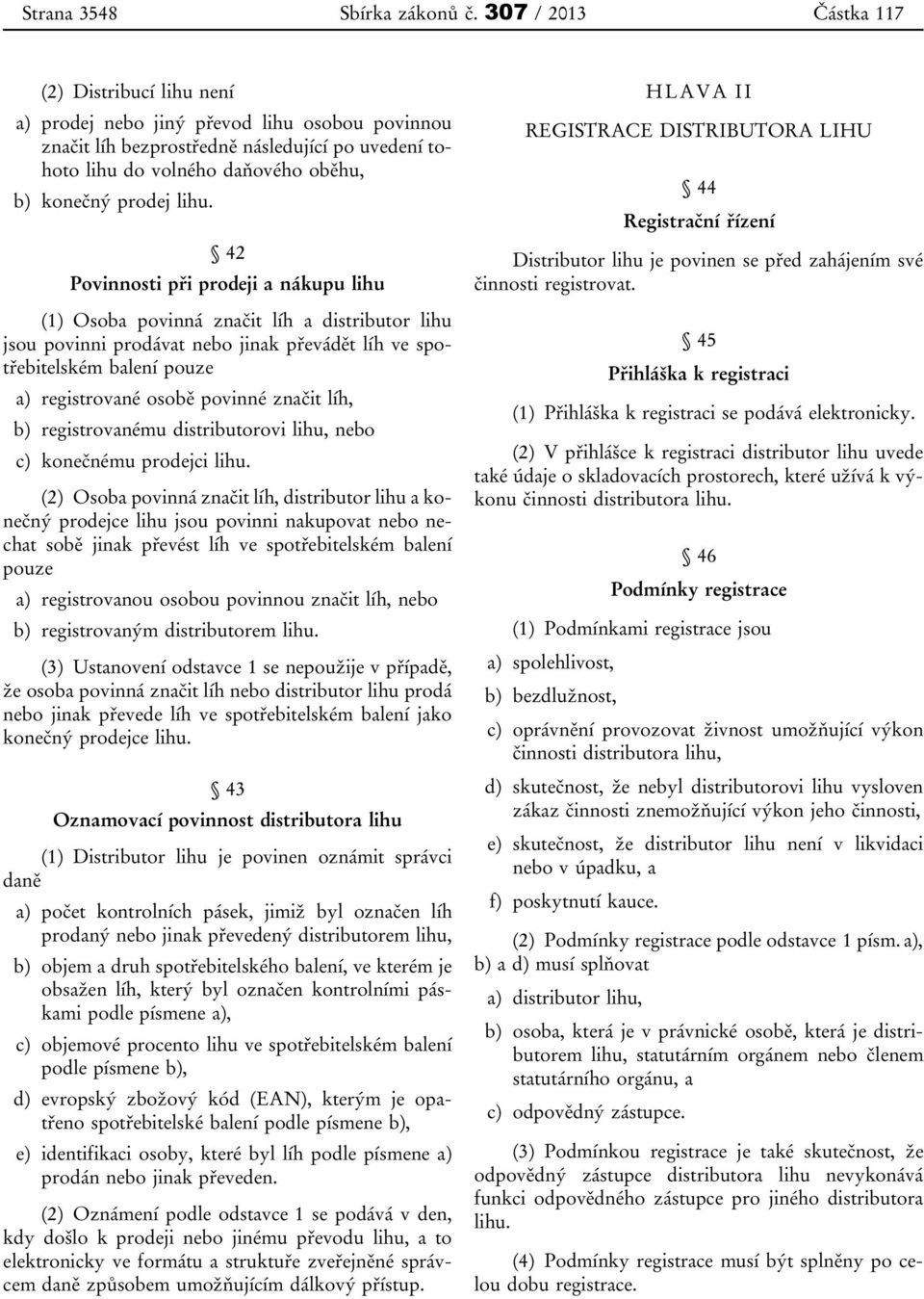 lihu. 42 Povinnosti při prodeji a nákupu lihu (1) Osoba povinná značit líh a distributor lihu jsou povinni prodávat nebo jinak převádět líh ve spotřebitelském balení pouze a) registrované osobě