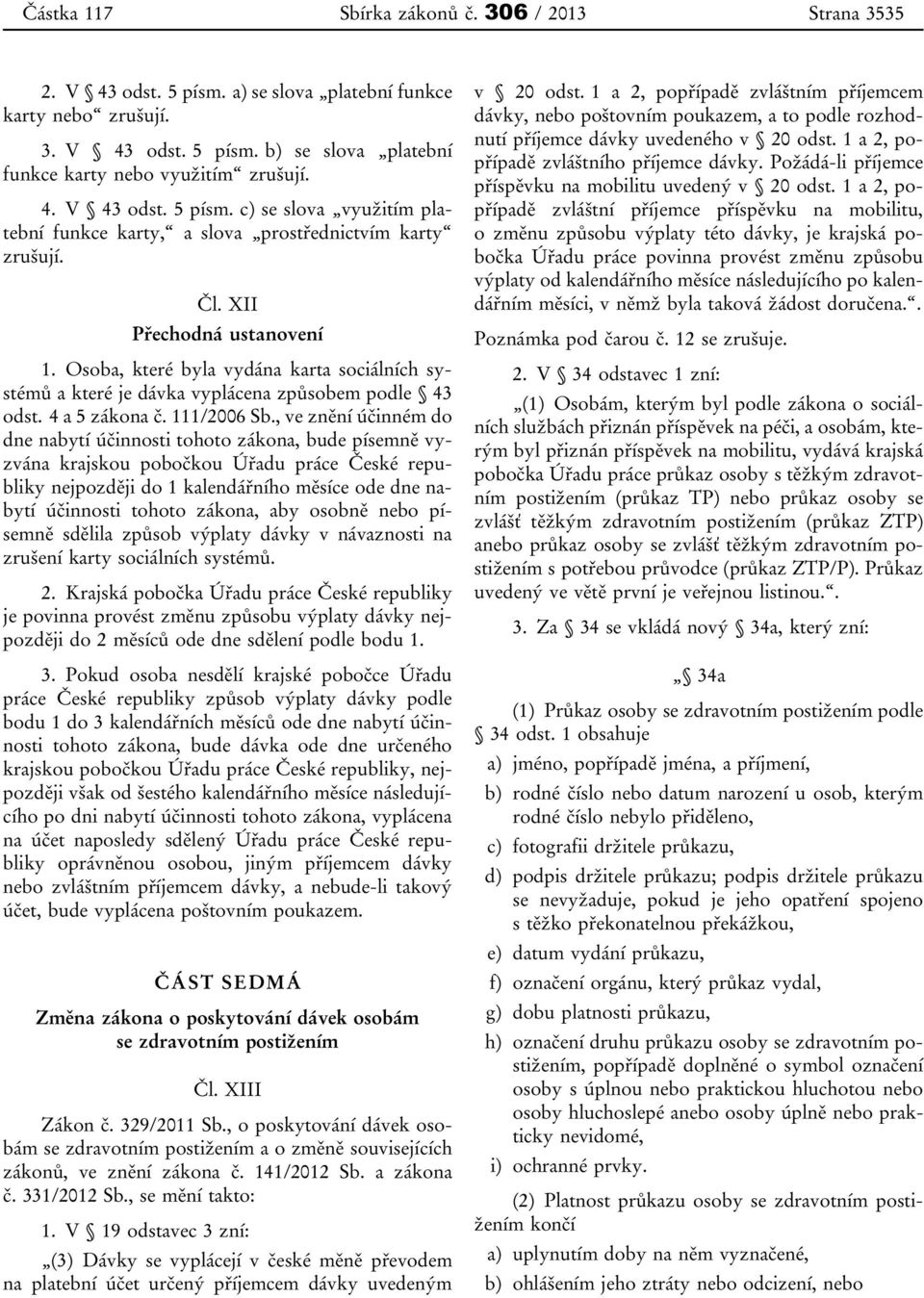 Osoba, které byla vydána karta sociálních systémů a které je dávka vyplácena způsobem podle 43 odst. 4 a 5 zákona č. 111/2006 Sb.