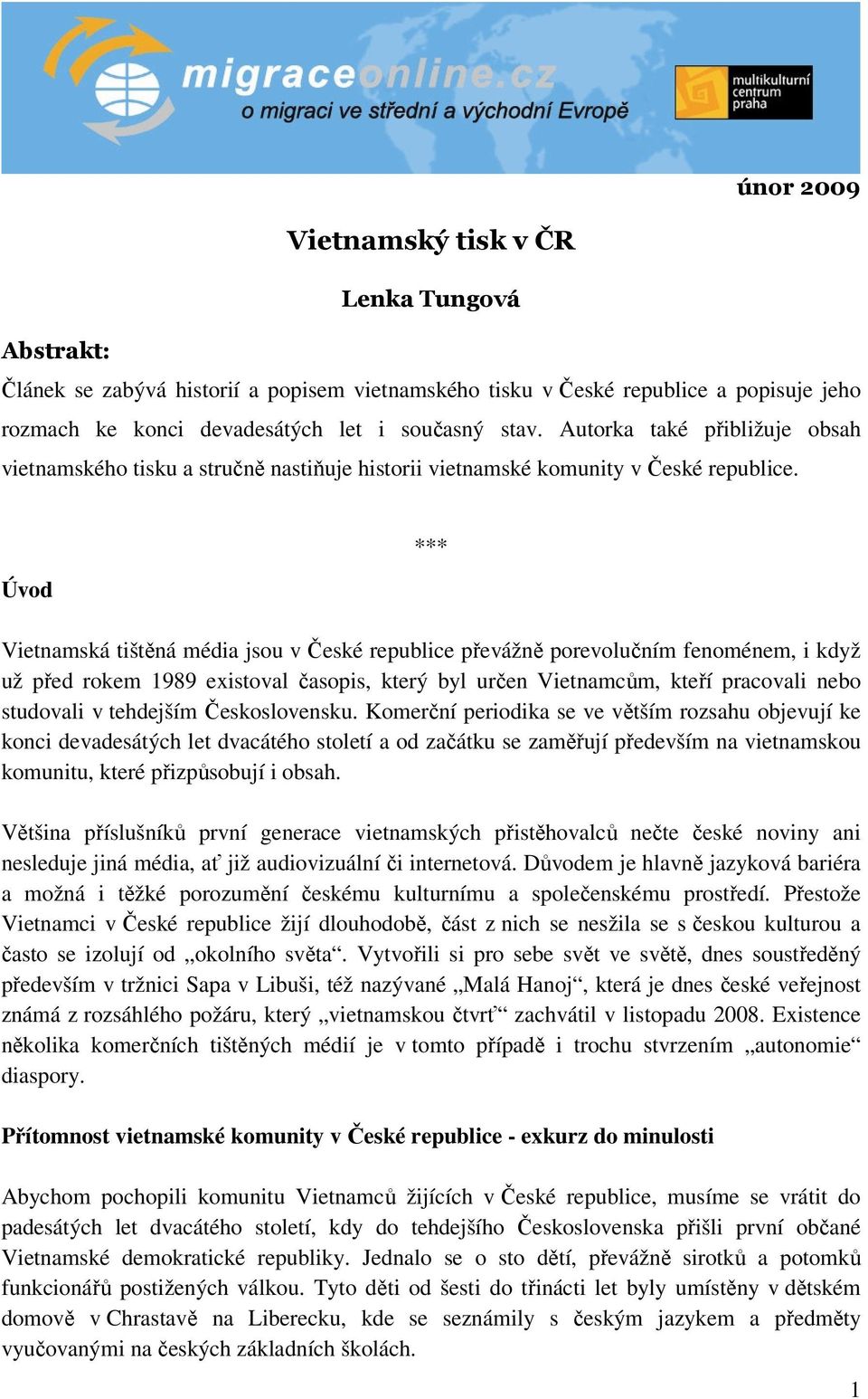 Úvod *** Vietnamská tištěná média jsou v České republice převážně porevolučním fenoménem, i když už před rokem 1989 existoval časopis, který byl určen Vietnamcům, kteří pracovali nebo studovali v