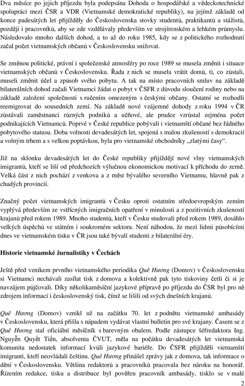 Následovalo mnoho dalších dohod, a to až do roku 1985, kdy se z politického rozhodnutí začal počet vietnamských občanů v Československu snižovat.