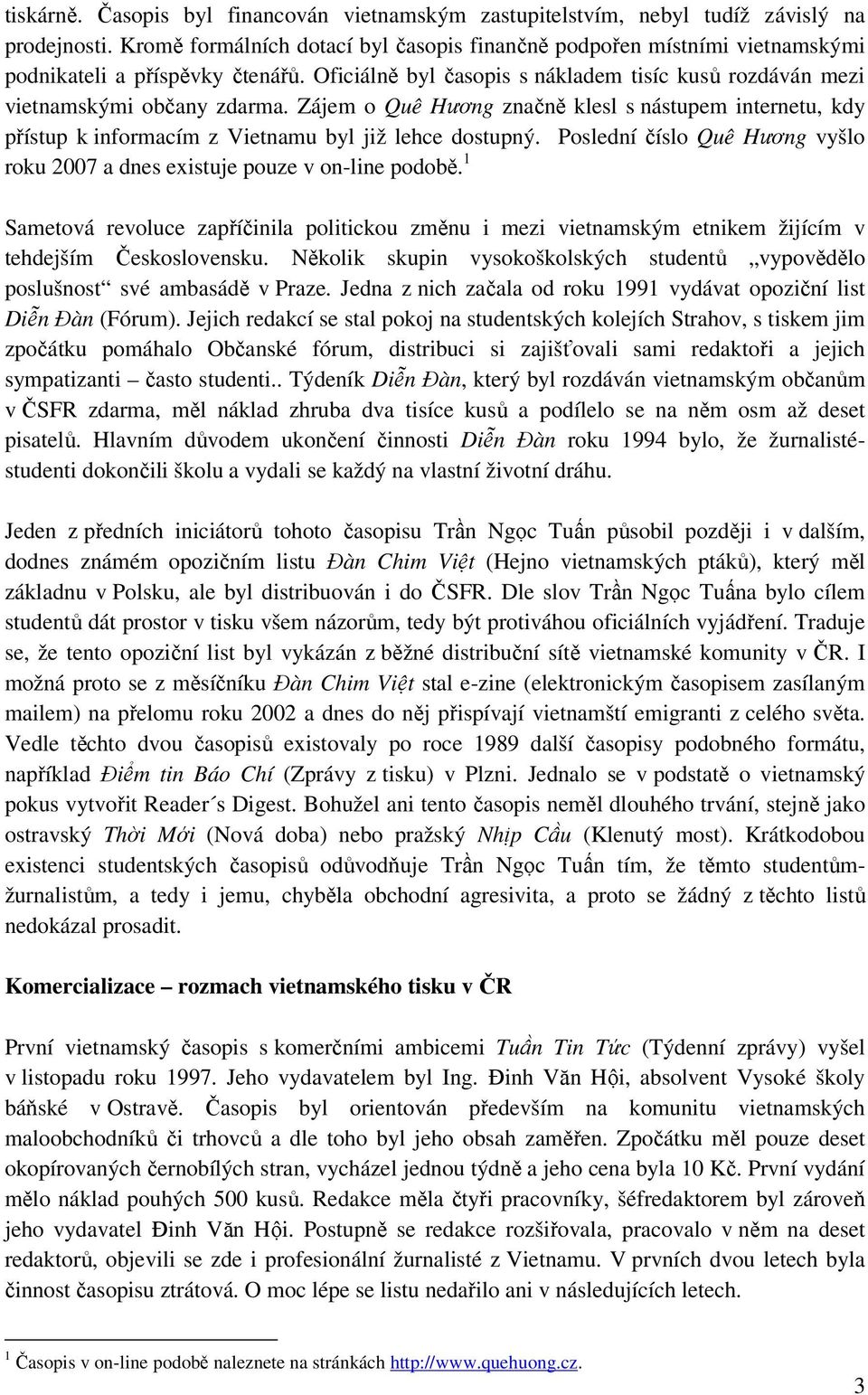 Zájem o Quê Hương značně klesl s nástupem internetu, kdy přístup k informacím z Vietnamu byl již lehce dostupný. Poslední číslo Quê Hương vyšlo roku 2007 a dnes existuje pouze v on-line podobě.