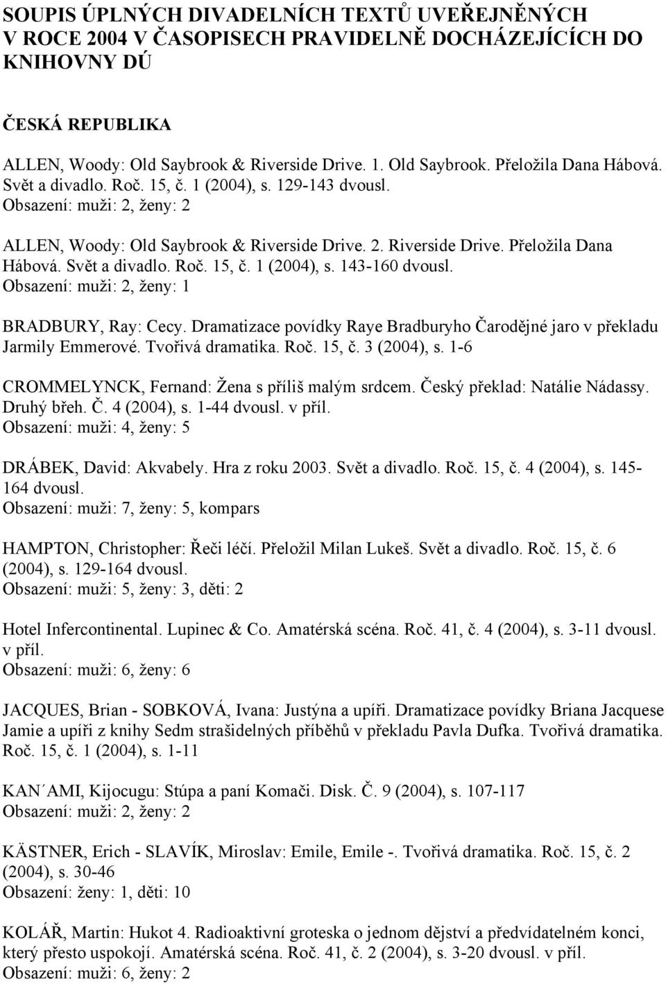 BRADBURY, Ray: Cecy. Dramatizace povídky Raye Bradburyho Čarodějné jaro v překladu Jarmily Emmerové. Tvořivá dramatika. Roč. 15, č. 3 (2004), s. 1-6 CROMMELYNCK, Fernand: Žena s příliš malým srdcem.