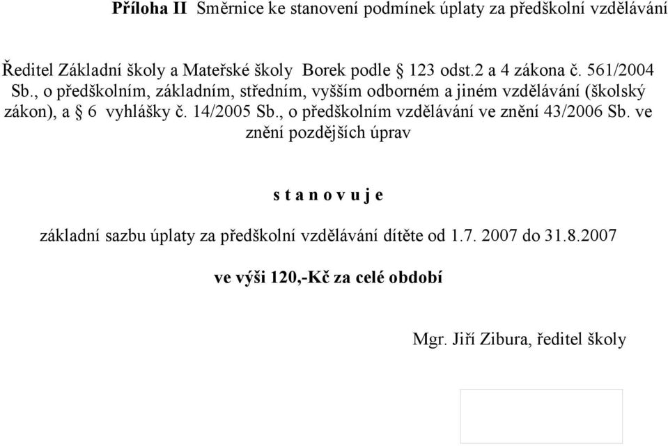 , o předškolním, základním, středním, vyšším odborném a jiném vzdělávání (školský zákon), a 6 vyhlášky č. 14/2005 Sb.