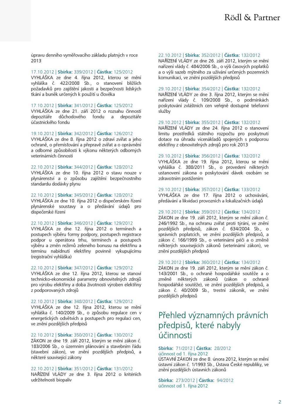 září 2012 o rozsahu činností depozitáře důchodového fondu a depozitáře účastnického fondu 19.10.2012 Sbírka: 342/2012 Částka: 126/2012 VYHLÁŠKA ze dne 8.