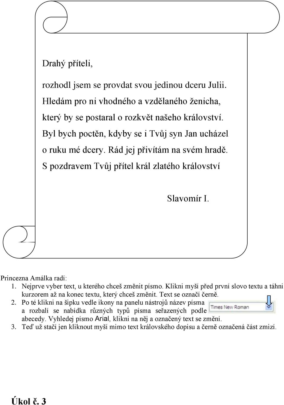 Nejprve vyber text, u kterého chceš změnit písmo. Klikni myší před první slovo textu a táhni 2.