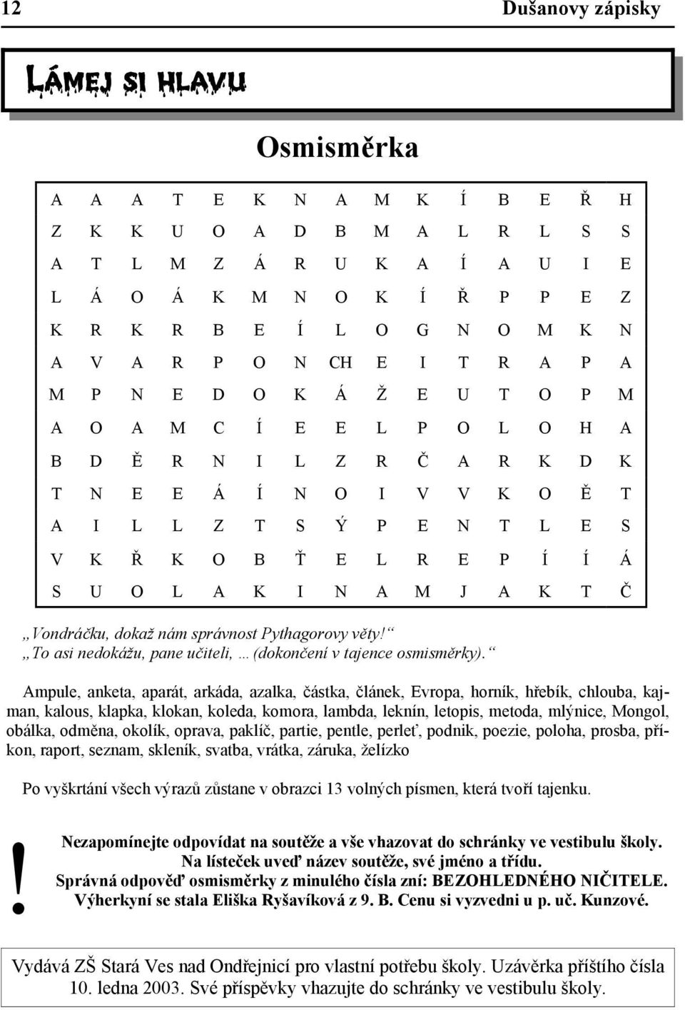 P Í Í Á S U O L A K I N A M J A K T Č Vondráčku, dokaž nám správnost Pythagorovy věty! To asi nedokážu, pane učiteli, (dokončení v tajence osmisměrky).