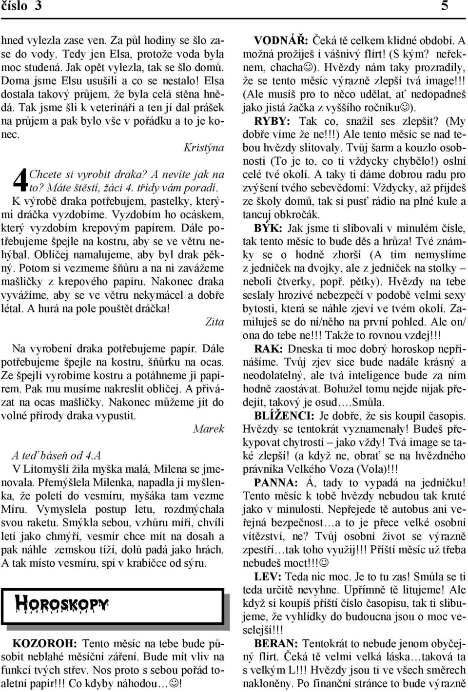 A nevíte jak na 4 to? Máte štěstí, žáci 4. třídy vám poradí. K výrobě draka potřebujem, pastelky, kterými dráčka vyzdobíme. Vyzdobím ho ocáskem, který vyzdobím krepovým papírem.