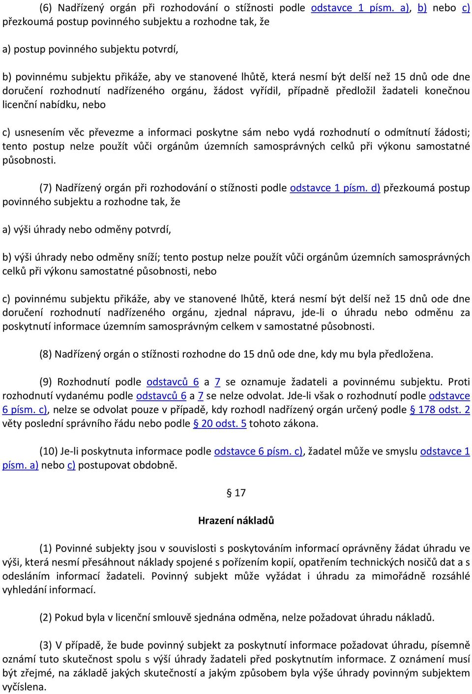 dne doručení rozhodnutí nadřízeného orgánu, žádost vyřídil, případně předložil žadateli konečnou licenční nabídku, nebo c) usnesením věc převezme a informaci poskytne sám nebo vydá rozhodnutí o