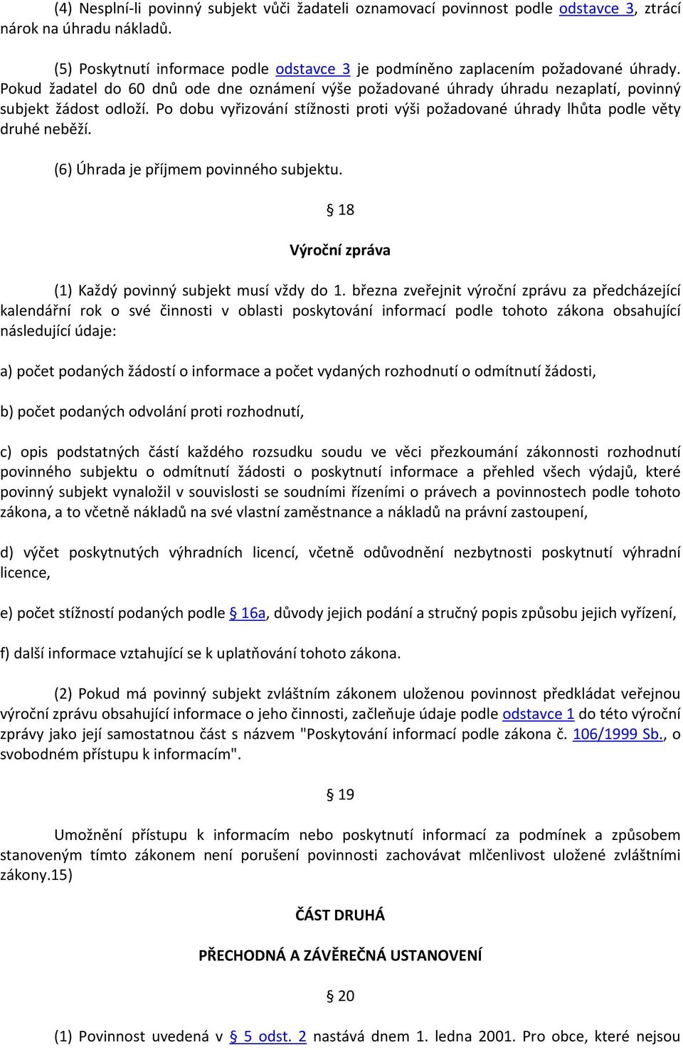 Po dobu vyřizování stížnosti proti výši požadované úhrady lhůta podle věty druhé neběží. (6) Úhrada je příjmem povinného subjektu. 18 Výroční zpráva (1) Každý povinný subjekt musí vždy do 1.