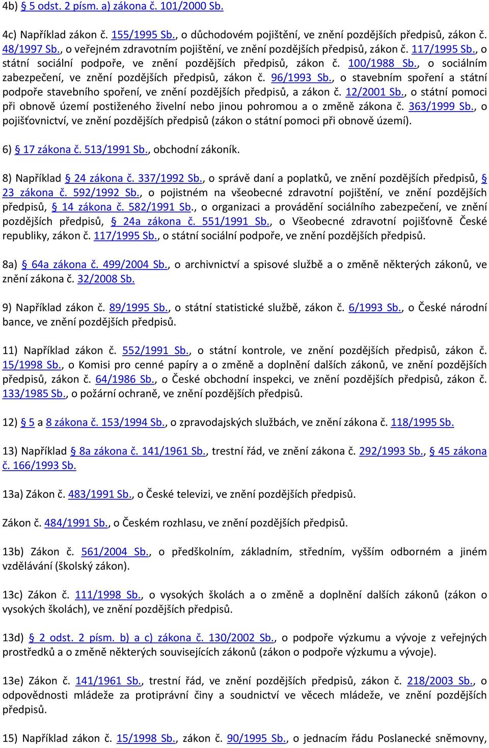 , o sociálním zabezpečení, ve znění pozdějších předpisů, zákon č. 96/1993 Sb., o stavebním spoření a státní podpoře stavebního spoření, ve znění pozdějších předpisů, a zákon č. 12/2001 Sb.