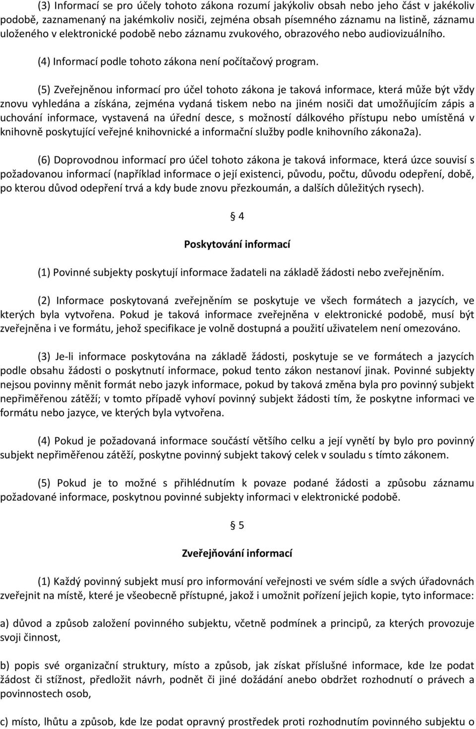 (5) Zveřejněnou informací pro účel tohoto zákona je taková informace, která může být vždy znovu vyhledána a získána, zejména vydaná tiskem nebo na jiném nosiči dat umožňujícím zápis a uchování