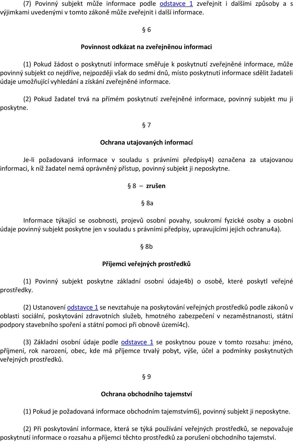 poskytnutí informace sdělit žadateli údaje umožňující vyhledání a získání zveřejněné informace. (2) Pokud žadatel trvá na přímém poskytnutí zveřejněné informace, povinný subjekt mu ji poskytne.