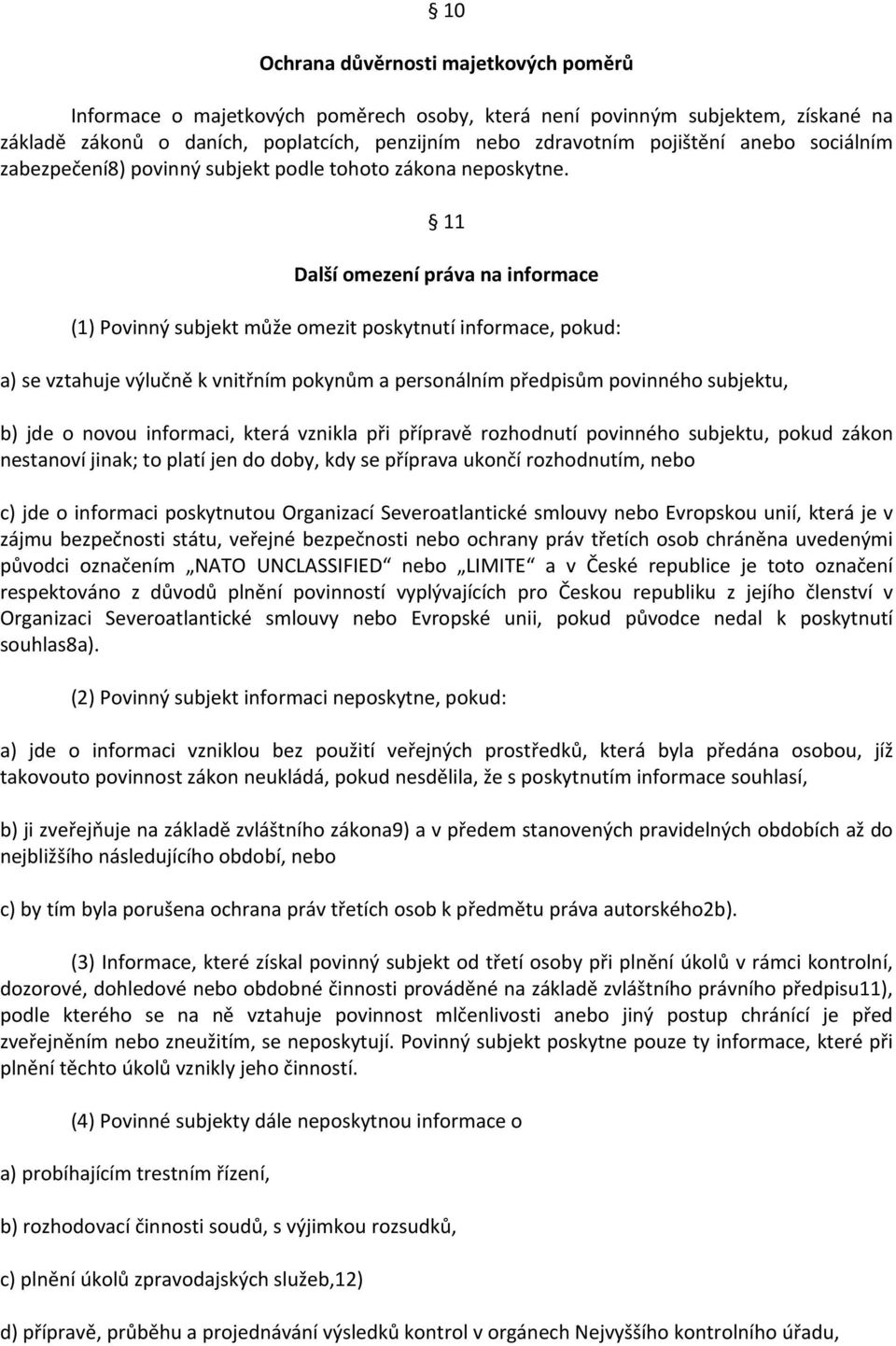 11 Další omezení práva na informace (1) Povinný subjekt může omezit poskytnutí informace, pokud: a) se vztahuje výlučně k vnitřním pokynům a personálním předpisům povinného subjektu, b) jde o novou