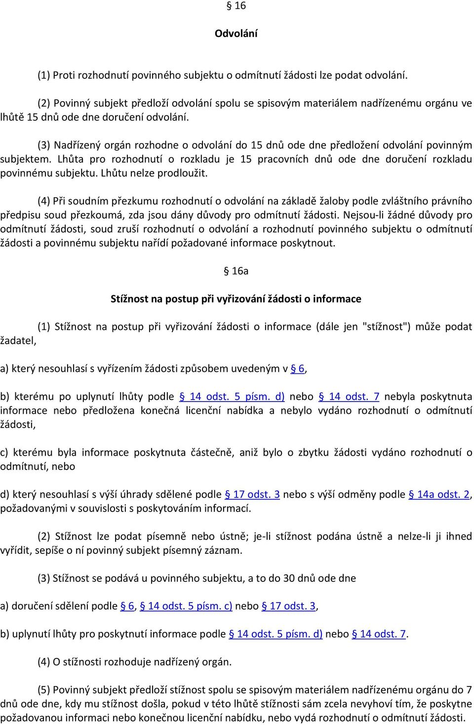 (3) Nadřízený orgán rozhodne o odvolání do 15 dnů ode dne předložení odvolání povinným subjektem. Lhůta pro rozhodnutí o rozkladu je 15 pracovních dnů ode dne doručení rozkladu povinnému subjektu.