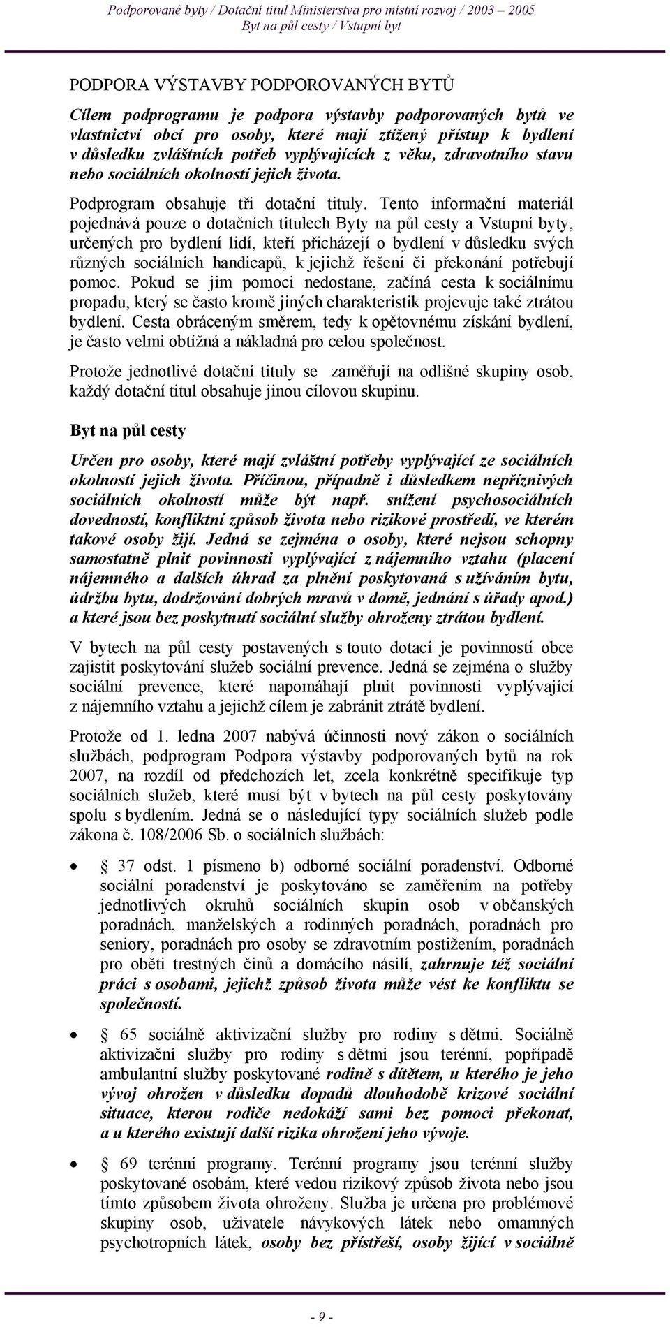 Tento informační materiál pojednává pouze o dotačních titulech Byty na půl cesty a Vstupní byty, určených pro bydlení lidí, kteří přicházejí o bydlení v důsledku svých různých sociálních handicapů, k