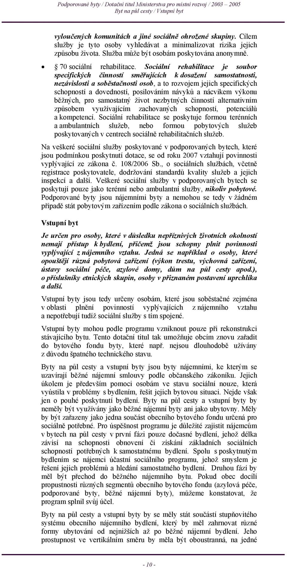 Sociální rehabilitace je soubor specifických činností směřujících k dosažení samostatnosti, nezávislosti a soběstačnosti osob, a to rozvojem jejich specifických schopností a dovedností, posilováním