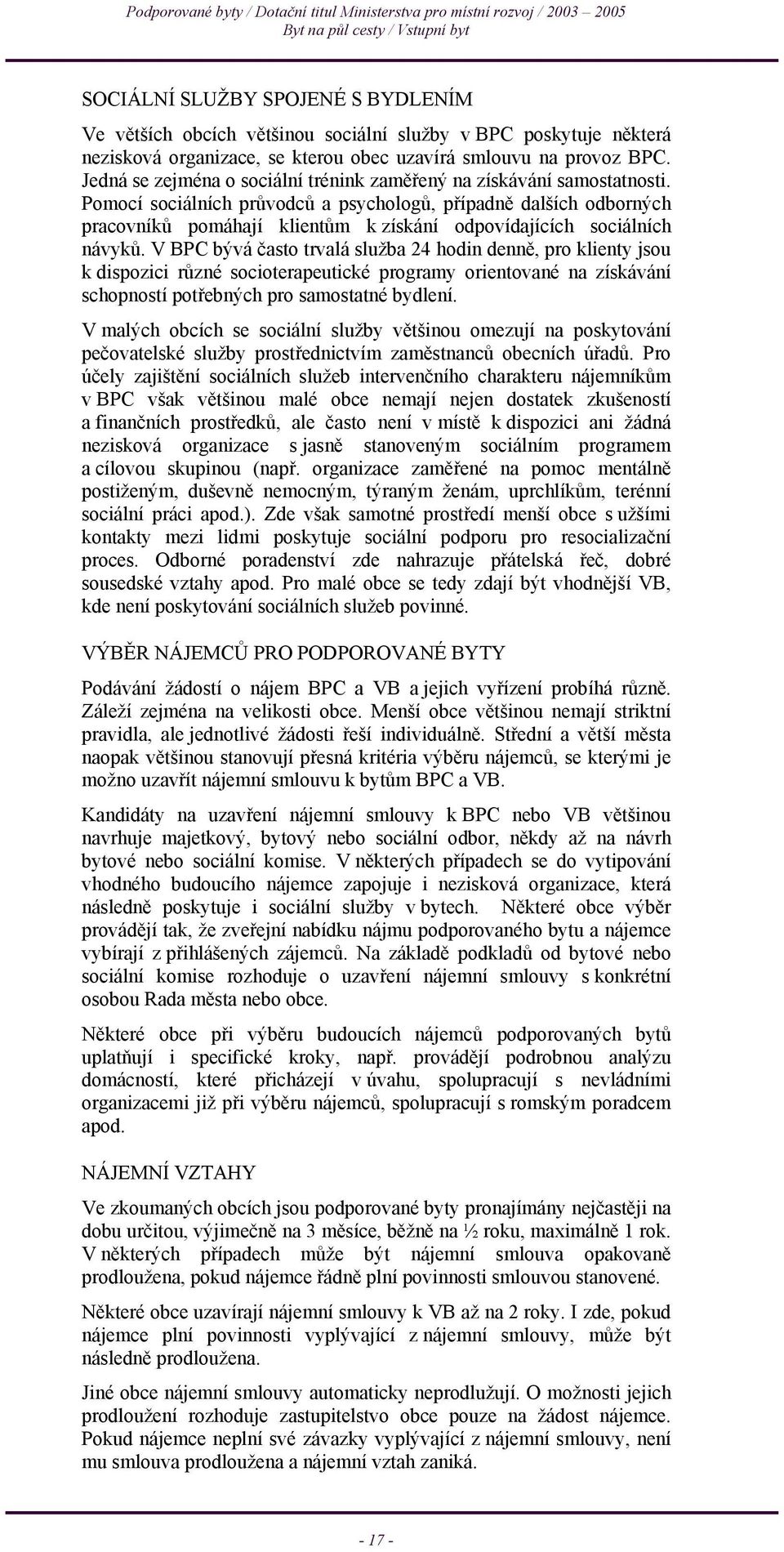 Pomocí sociálních průvodců a psychologů, případně dalších odborných pracovníků pomáhají klientům k získání odpovídajících sociálních návyků.