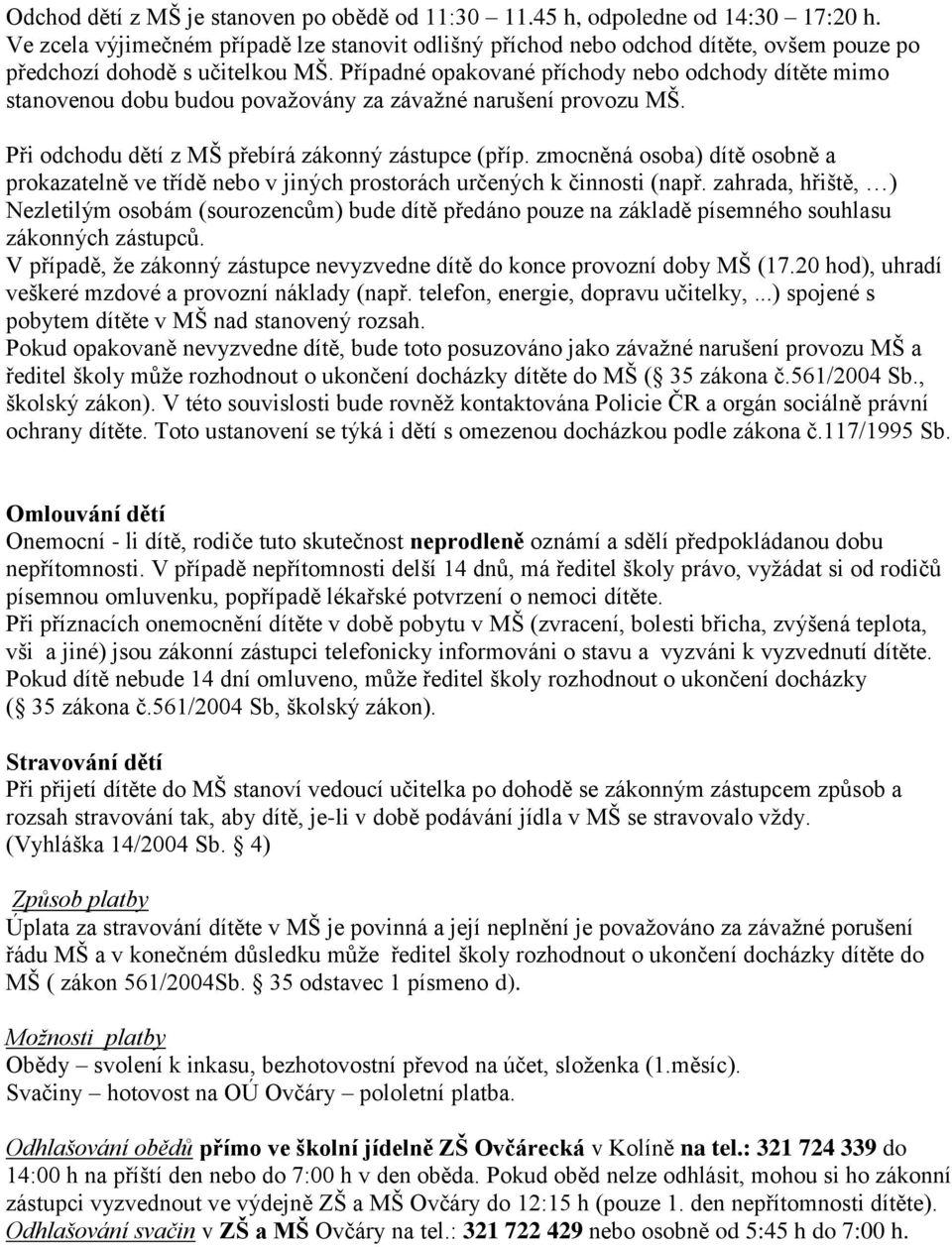 Případné opakované příchody nebo odchody dítěte mimo stanovenou dobu budou považovány za závažné narušení provozu MŠ. Při odchodu dětí z MŠ přebírá zákonný zástupce (příp.