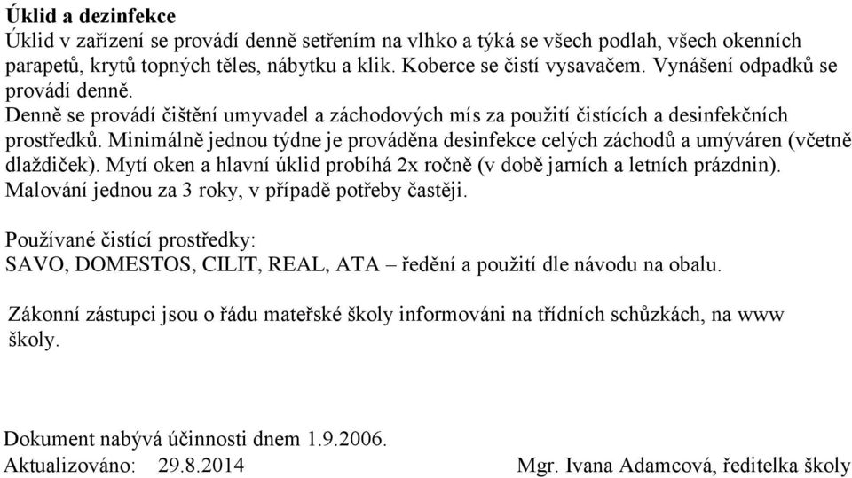 Minimálně jednou týdne je prováděna desinfekce celých záchodů a umýváren (včetně dlaždiček). Mytí oken a hlavní úklid probíhá 2x ročně (v době jarních a letních prázdnin).