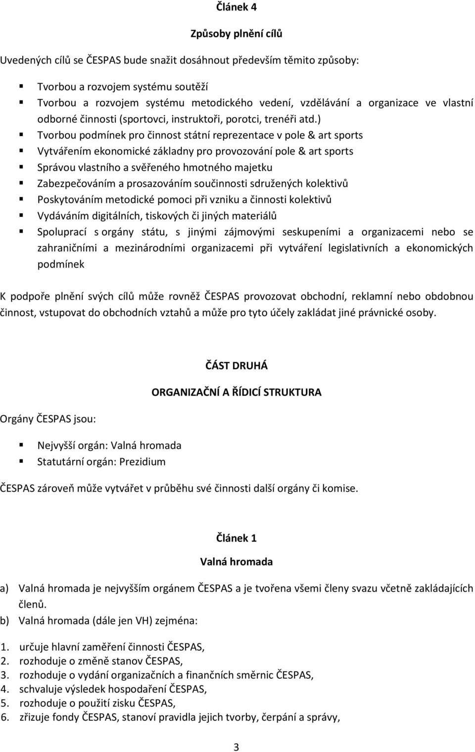 ) Tvorbou podmínek pro činnost státní reprezentace v pole & art sports Vytvářením ekonomické základny pro provozování pole & art sports Správou vlastního a svěřeného hmotného majetku Zabezpečováním a
