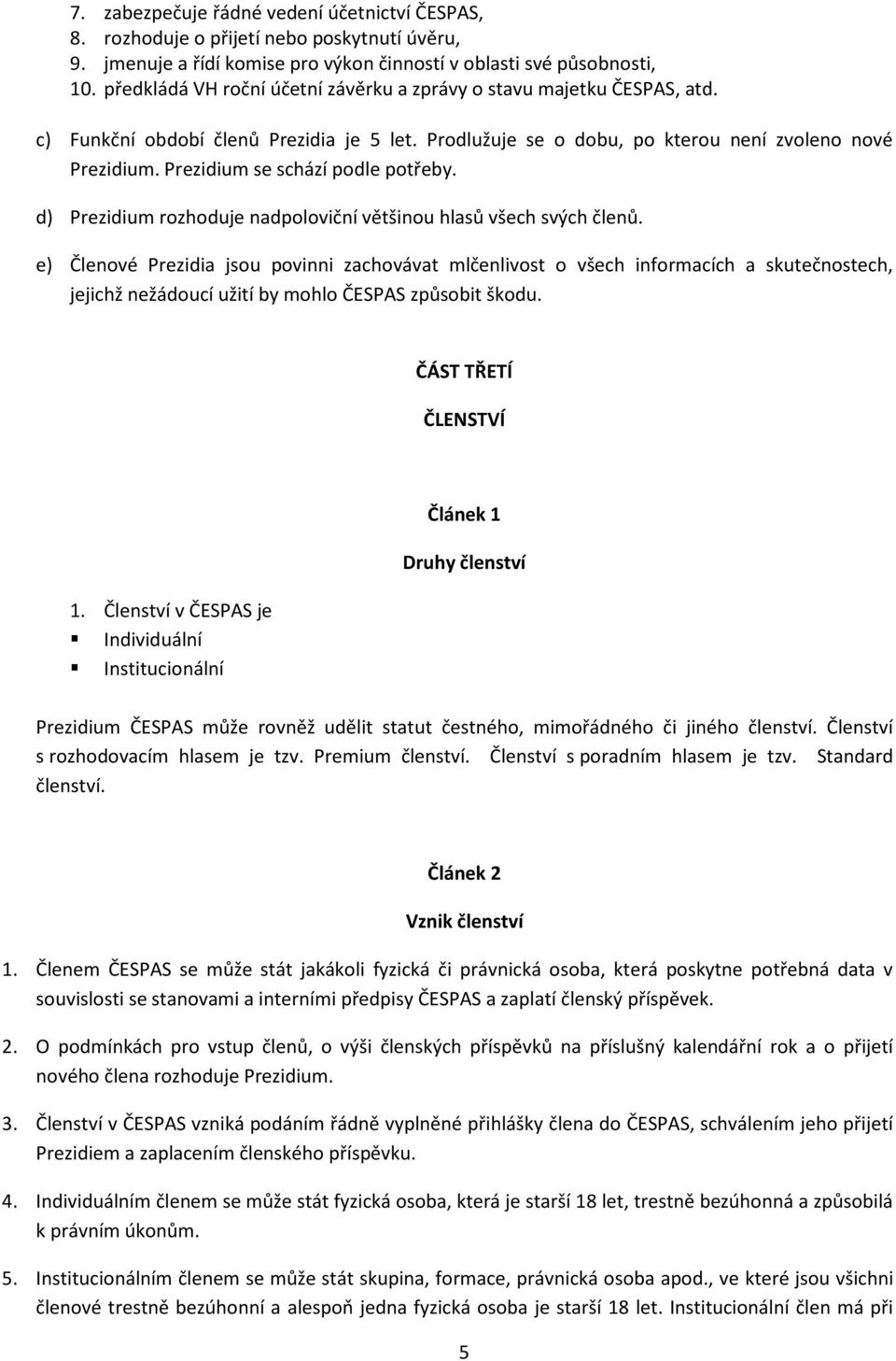 Prezidium se schází podle potřeby. d) Prezidium rozhoduje nadpoloviční většinou hlasů všech svých členů.