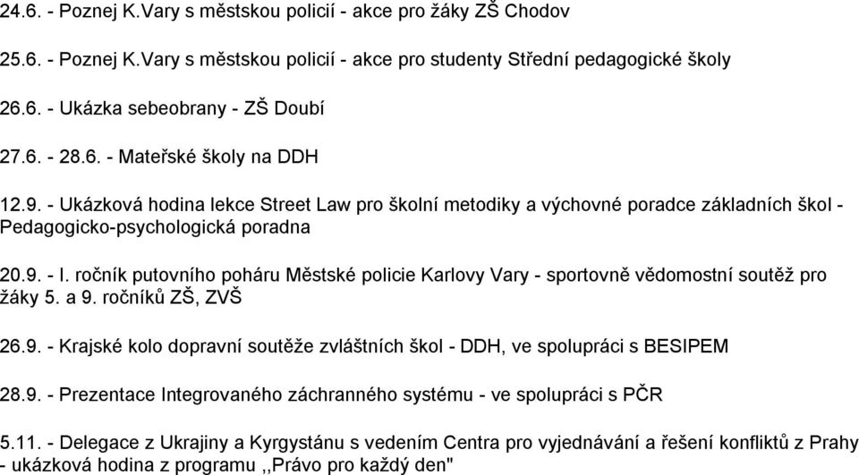 ročník putovního poháru Městské policie Karlovy Vary - sportovně vědomostní soutěţ pro ţáky 5. a 9. ročníků ZŠ, ZVŠ 26.9. - Krajské kolo dopravní soutěţe zvláštních škol - DDH, ve spolupráci s BESIPEM 28.