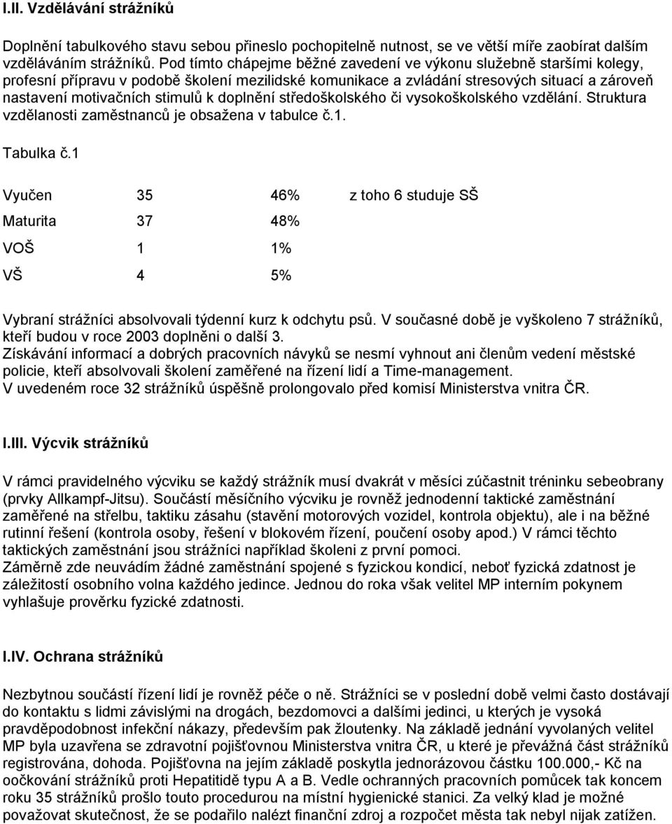 doplnění středoškolského či vysokoškolského vzdělání. Struktura vzdělanosti zaměstnanců je obsaţena v tabulce č.1. Tabulka č.