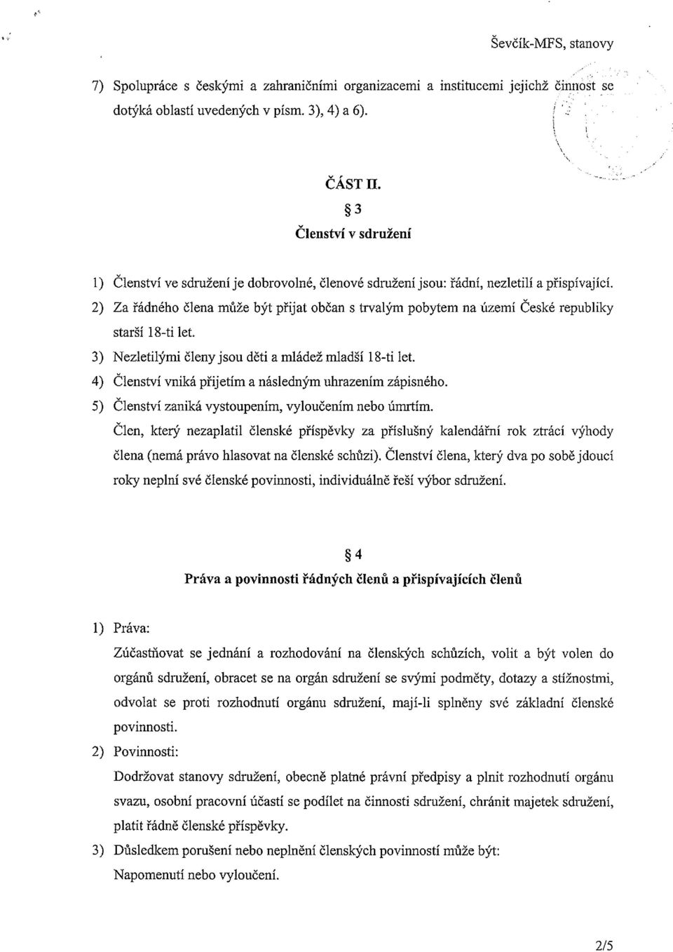 2) Za řádného člena může být přijat občan s trvalým pobytem na území České republiky starší 18-ti let. 3) Nezletilými členy jsou děti a mládež mladší 18-ti let.