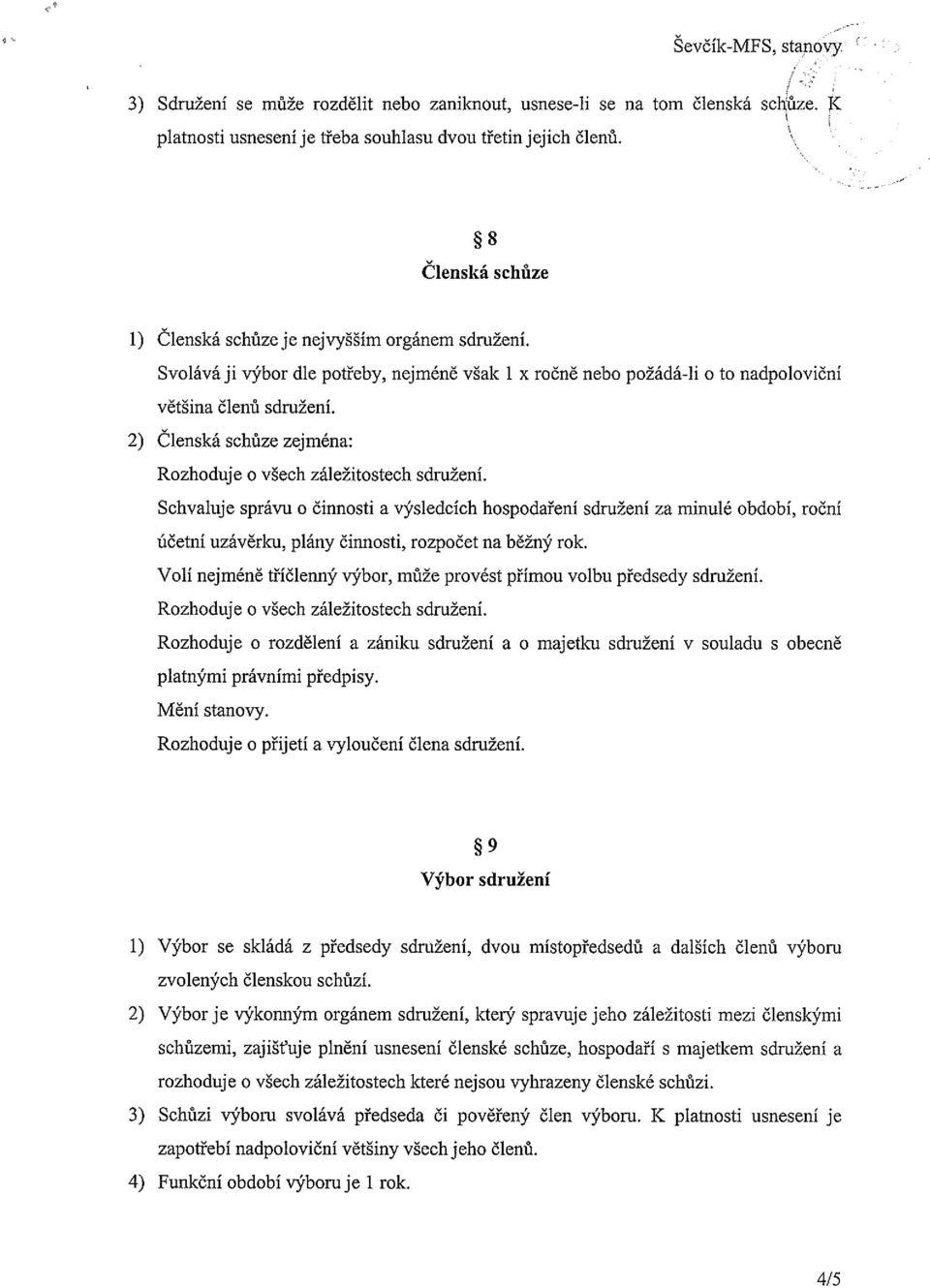 2) Členská schůze zejména: Rozhoduje o všech záležitostech sdružení.