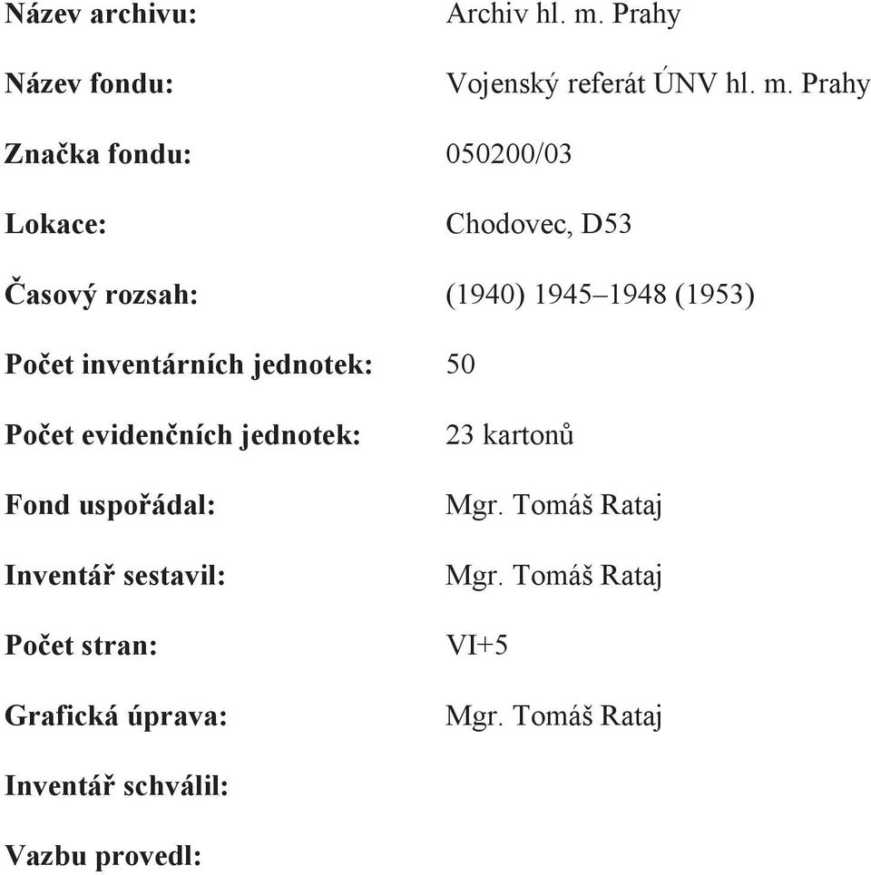 Prahy Zna ka fondu: 050200/03 Lokace: Chodovec, D53 asový rozsah: (1940) 1945 1948 (1953) Po et