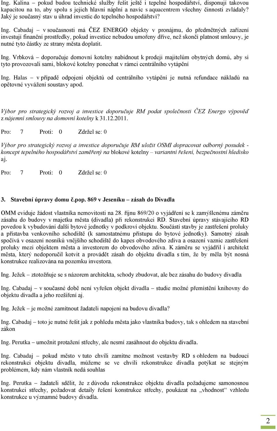 Cabadaj v současnosti má ČEZ ENERGO objekty v pronájmu, do předmětných zařízení investují finanční prostředky, pokud investice nebudou umořeny dříve, než skončí platnost smlouvy, je nutné tyto částky