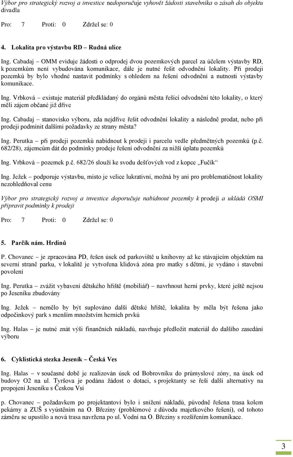 Při prodeji pozemků by bylo vhodné nastavit podmínky s ohledem na řešení odvodnění a nutnosti výstavby komunikace. Ing.