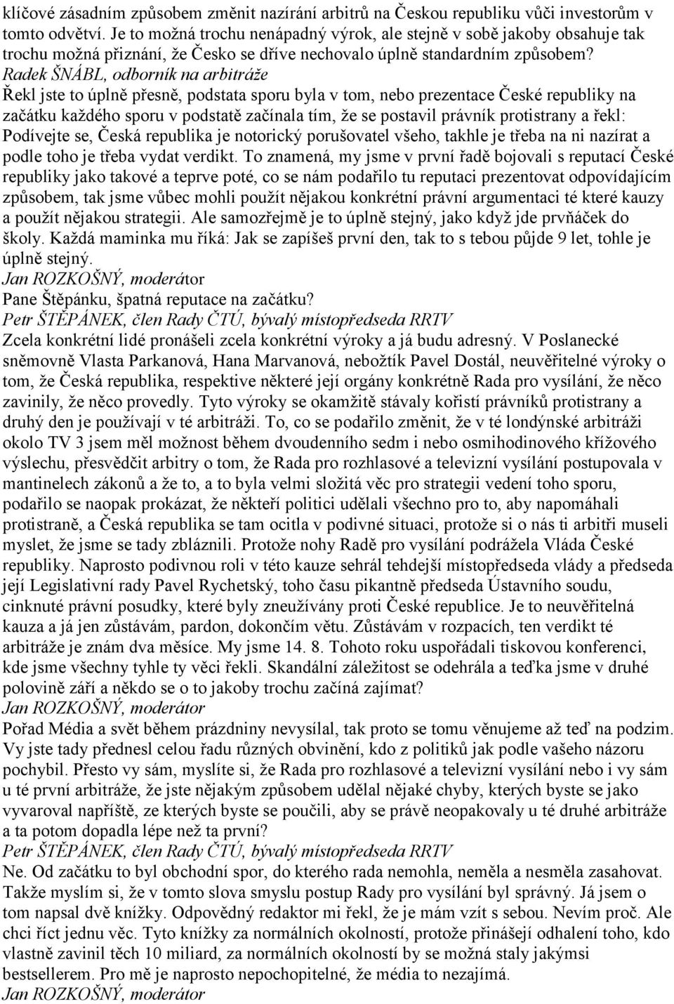 Řekl jste to úplně přesně, podstata sporu byla v tom, nebo prezentace České republiky na začátku každého sporu v podstatě začínala tím, že se postavil právník protistrany a řekl: Podívejte se, Česká