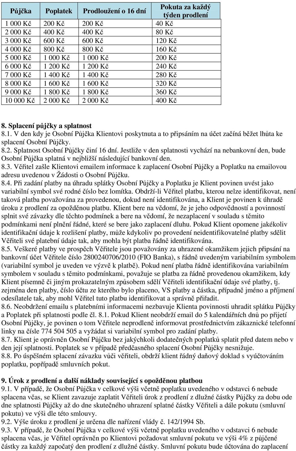 Splacení půjčky a splatnost 8.1. V den kdy je Osobní Půjčka Klientovi poskytnuta a to připsáním na účet začíná běžet lhůta ke splacení Osobní Půjčky. 8.2. Splatnost Osobní Půjčky činí 16 dní.