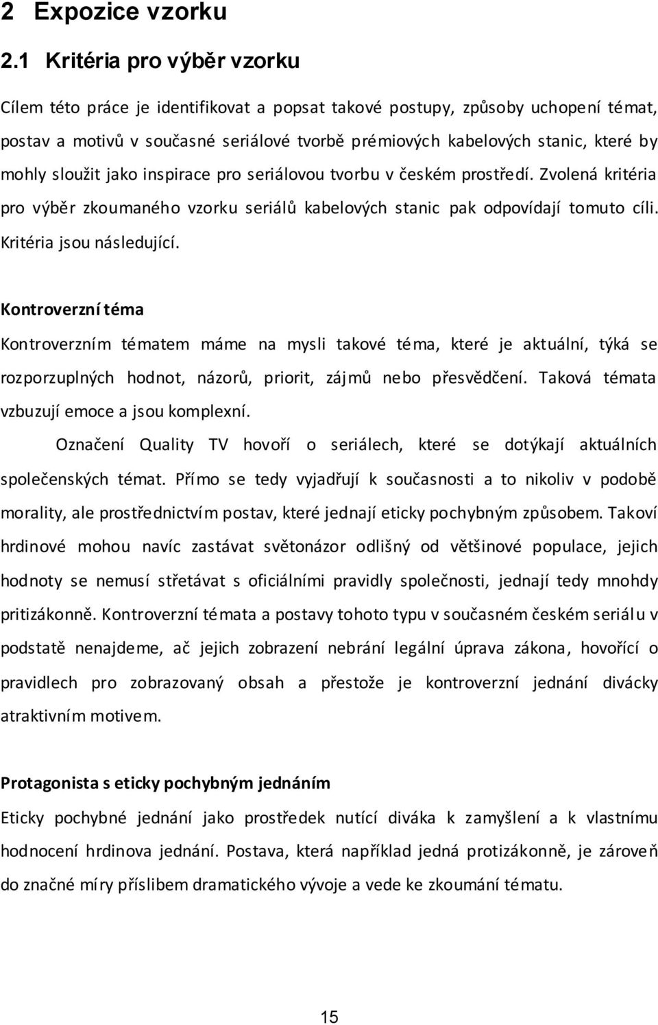 sloužit jako inspirace pro seriálovou tvorbu v českém prostředí. Zvolená kritéria pro výběr zkoumaného vzorku seriálů kabelových stanic pak odpovídají tomuto cíli. Kritéria jsou následující.