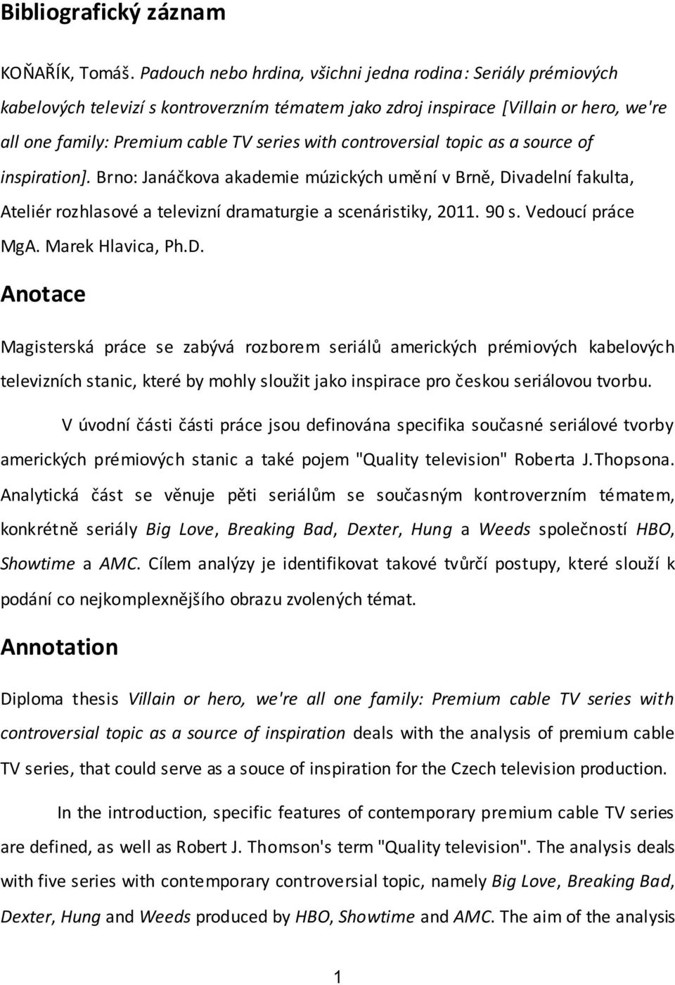 controversial topic as a source of inspiration]. Brno: Janáčkova akademie múzických umění v Brně, Divadelní fakulta, Ateliér rozhlasové a televizní dramaturgie a scenáristiky, 2011. 90 s.