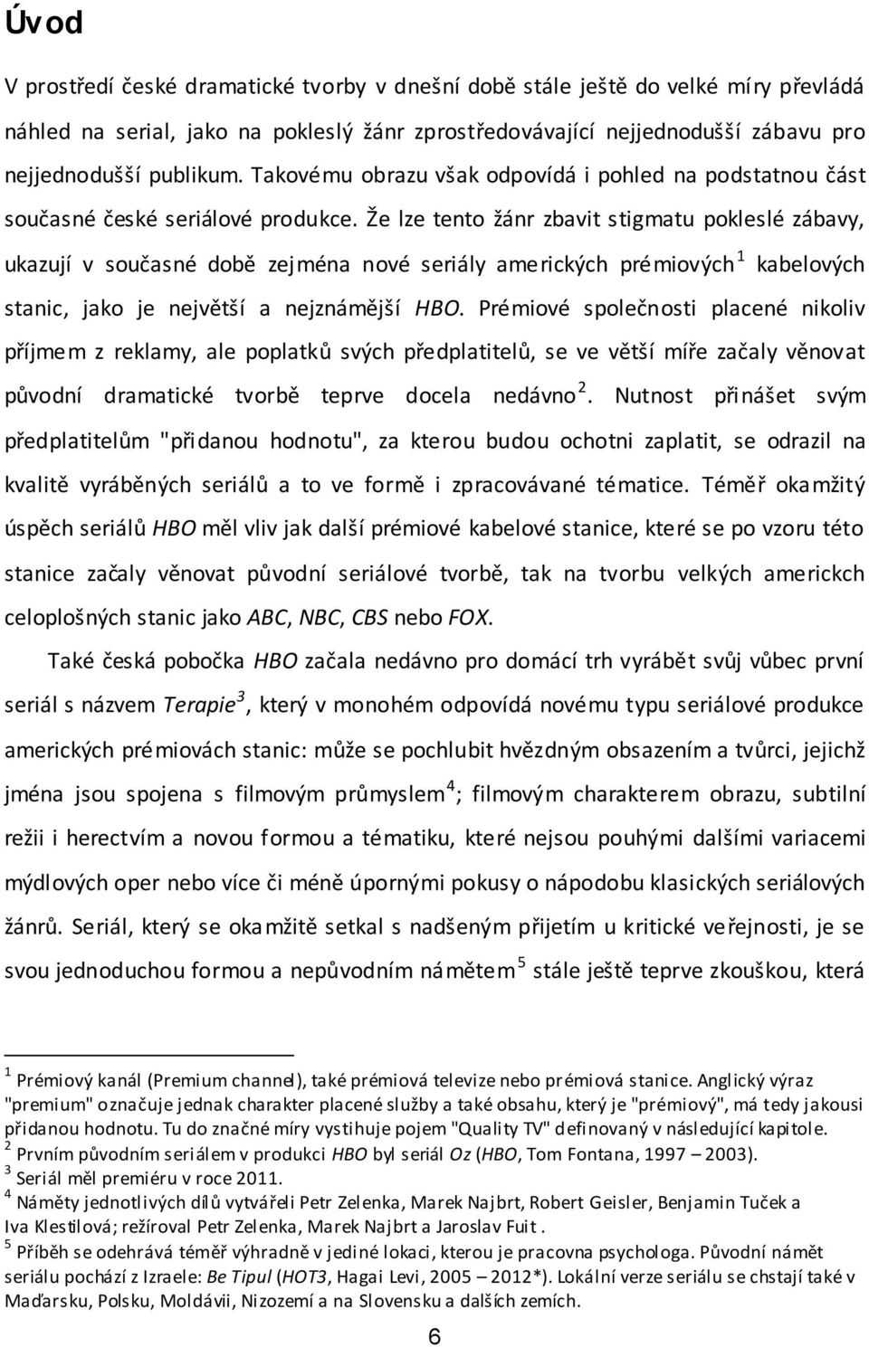 Že lze tento žánr zbavit stigmatu pokleslé zábavy, ukazují v současné době zejména nové seriály amerických prémiových 1 kabelových stanic, jako je největší a nejznámější HBO.