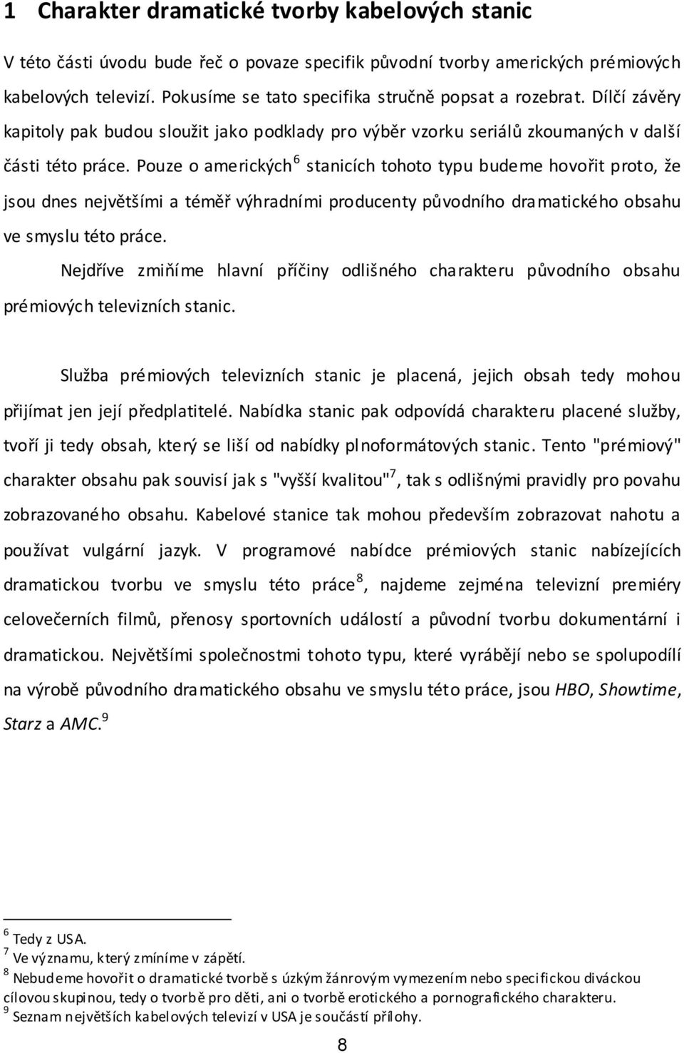 Pouze o amerických 6 stanicích tohoto typu budeme hovořit proto, že jsou dnes největšími a téměř výhradními producenty původního dramatického obsahu ve smyslu této práce.