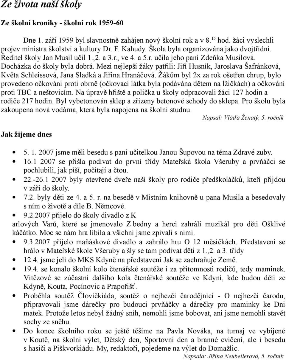 Mezi nejlepší žáky patřili: Jiří Husník, Jaroslava Šafránková, Květa Schleissová, Jana Sladká a Jiřina Hranáčová.