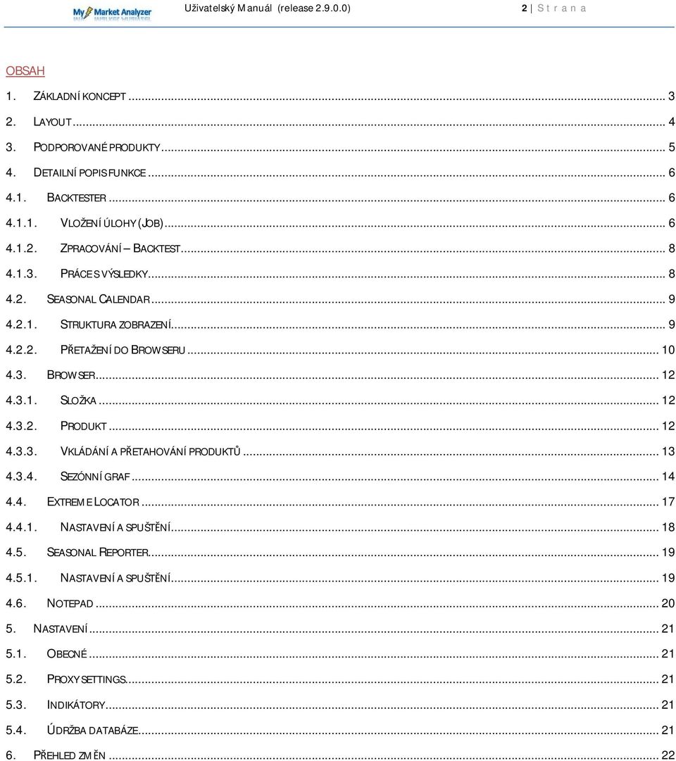 .. 12 4.3.3. VKLÁDÁNÍ A PŘETAHOVÁNÍ PRODUKTŮ... 13 4.3.4. SEZÓNNÍ GRAF... 14 4.4. EXTREME LOCATOR... 17 4.4.1. NASTAVENÍ A SPUŠTĚNÍ... 18 4.5. SEASONAL REPORTER... 19 4.5.1. NASTAVENÍ A SPUŠTĚNÍ... 19 4.6.