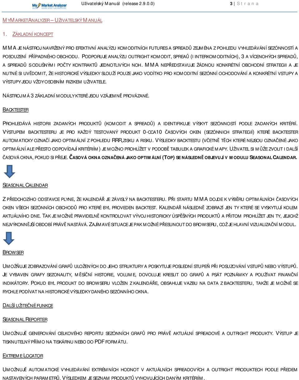 PODPORUJE ANALÝZU OUTRIGHT KOMODIT, SPREAŮ (I INTERKOMODITNÍCH), 3 A VÍCENOHÝCH SPREADŮ, A SPREADŮ SODLIŠNÝMI POČTY KONTRAKTŮ JEDNOTLIVÝCH NOH.