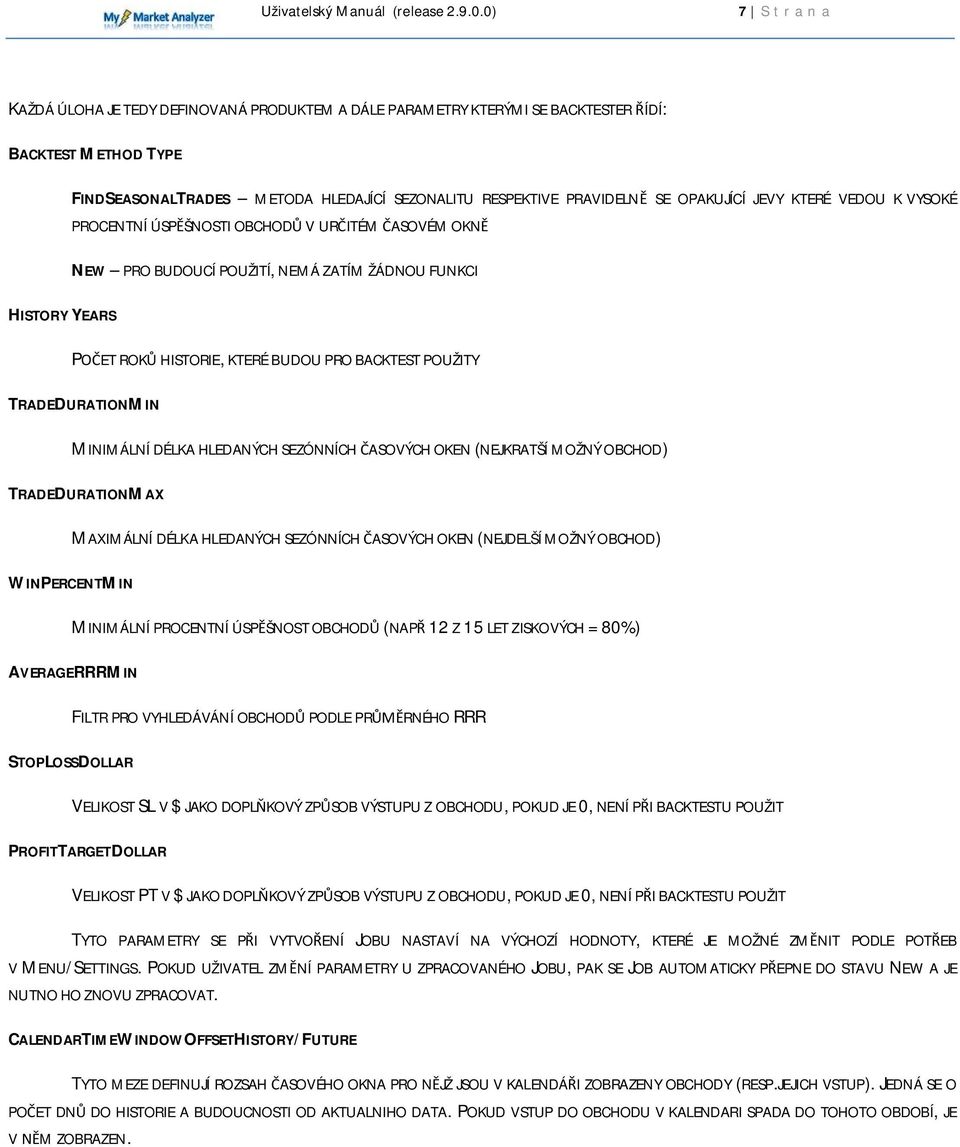 TRADEDURATIONMIN MINIMÁLNÍ DÉLKA HLEDANÝCH SEZÓNNÍCH ČASOVÝCH OKEN (NEJKRATŠÍ MOŽNÝ OBCHOD) TRADEDURATIONMAX MAXIMÁLNÍ DÉLKA HLEDANÝCH SEZÓNNÍCH ČASOVÝCH OKEN (NEJDELŠÍ MOŽNÝ OBCHOD) WINPERCENTMIN