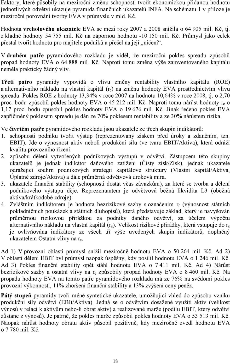 Kč na zápornou hodnotu -10 150 mil. Kč. Průmysl jako celek přestal tvořit hodnotu pro majitele podniků a přešel na její ničení.