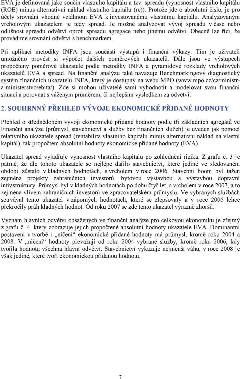 Je možné analyzovat vývoj spreadu v čase nebo odlišnost spreadu odvětví oproti spreadu agregace nebo jinému odvětví. Obecně lze říci, že provádíme srovnání odvětví s benchmarkem.