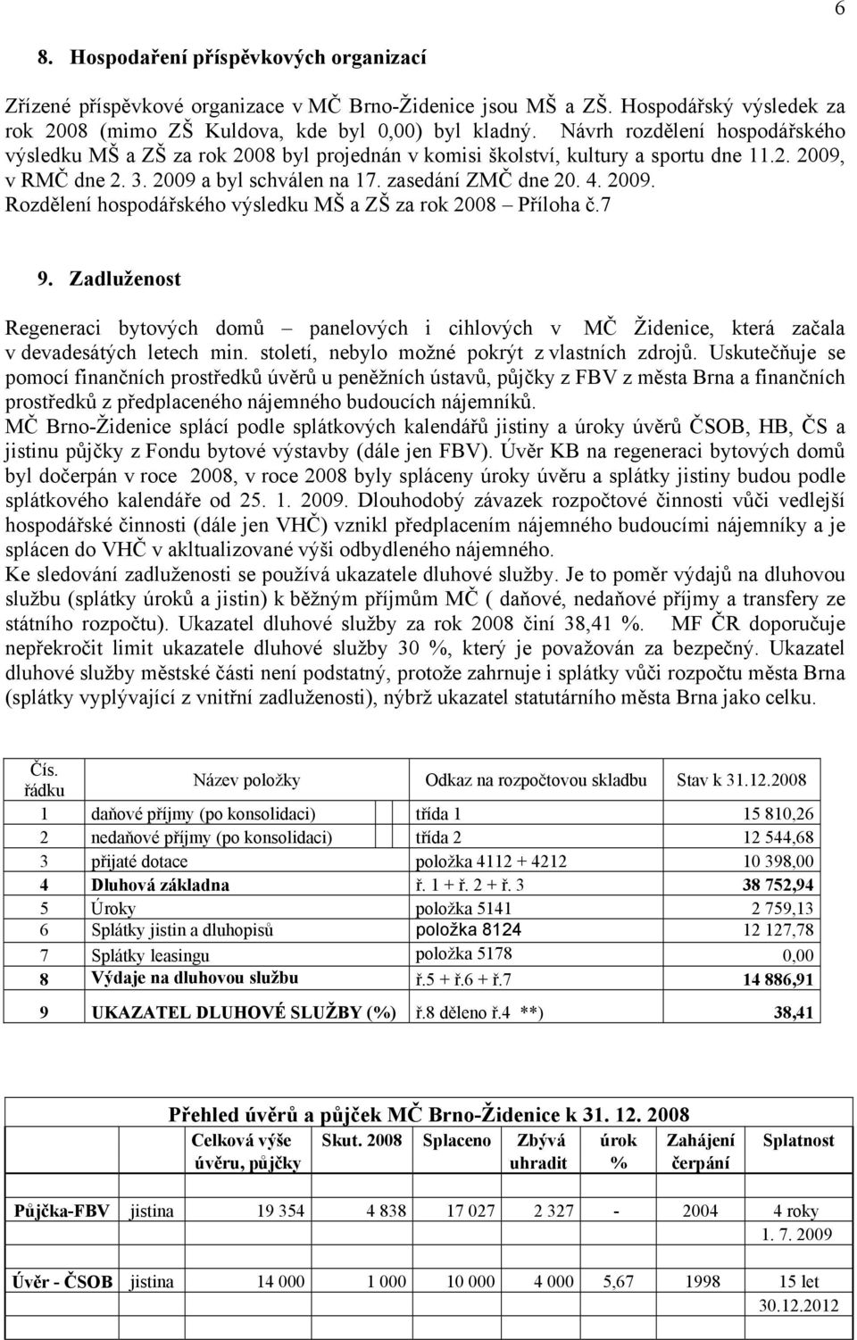 7 9. Zadluženost Regeneraci bytových domů panelových i cihlových v MČ Židenice, která začala v devadesátých letech min. století, nebylo možné pokrýt z vlastních zdrojů.