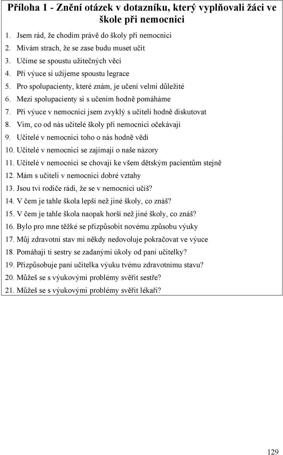 Při výuce v nemocnici jsem zvyklý s učiteli hodně diskutovat 8. Vím, co od nás učitelé školy při nemocnici očekávají 9. Učitelé v nemocnici toho o nás hodně vědí 10.