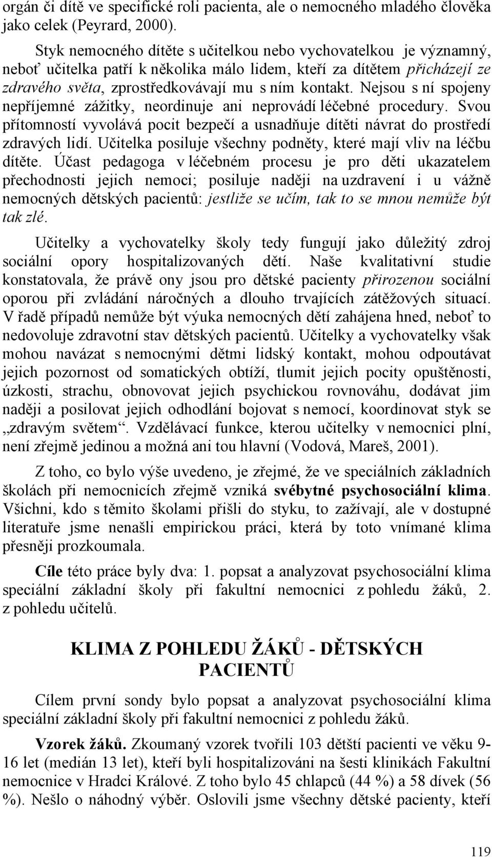 Nejsou s ní spojeny nepříjemné zážitky, neordinuje ani neprovádí léčebné procedury. Svou přítomností vyvolává pocit bezpečí a usnadňuje dítěti návrat do prostředí zdravých lidí.