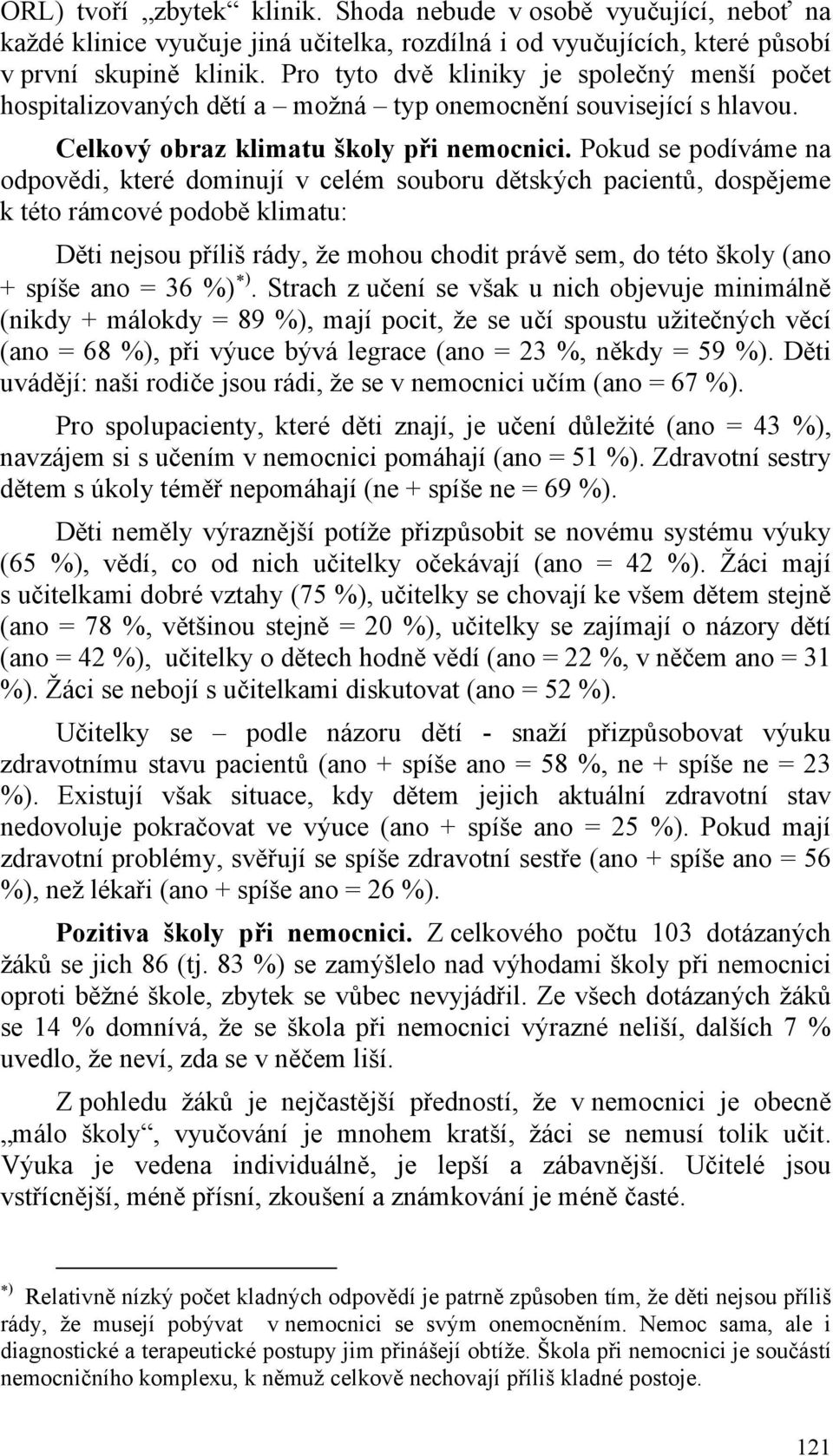 Pokud se podíváme na odpovědi, které dominují v celém souboru dětských pacientů, dospějeme k této rámcové podobě klimatu: Děti nejsou příliš rády, že mohou chodit právě sem, do této školy (ano +