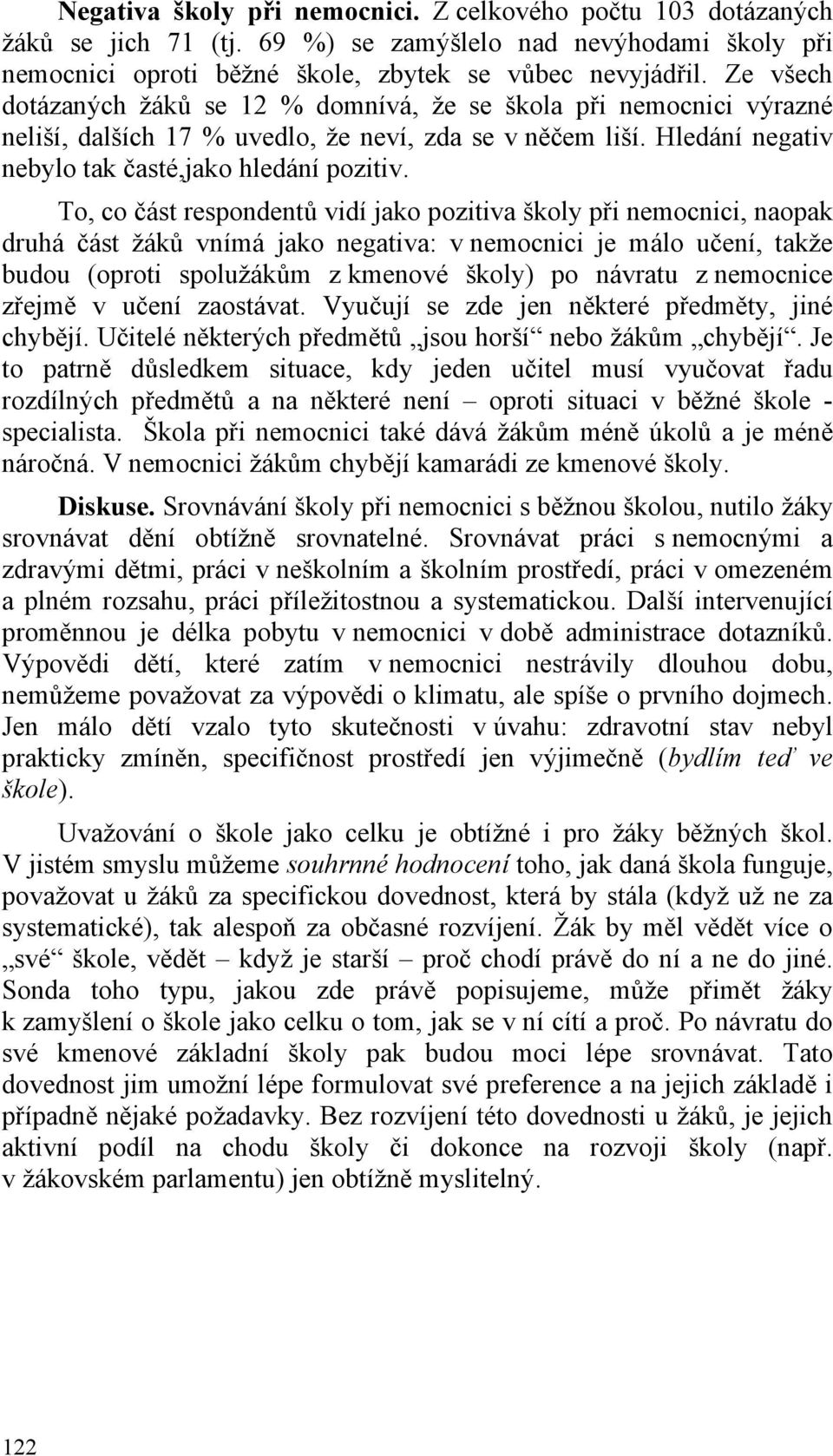 To, co část respondentů vidí jako pozitiva školy při nemocnici, naopak druhá část žáků vnímá jako negativa: v nemocnici je málo učení, takže budou (oproti spolužákům z kmenové školy) po návratu z