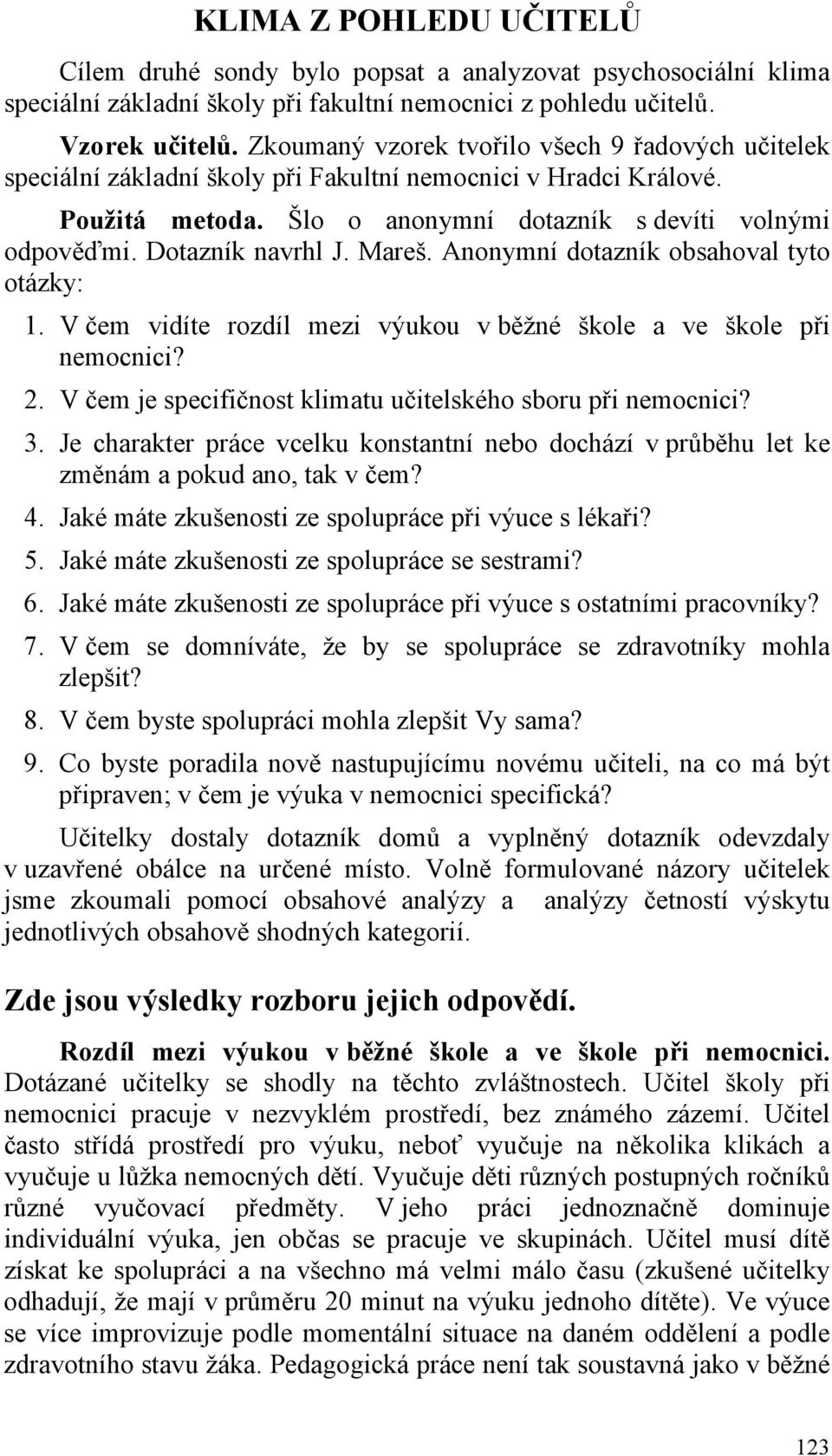 Dotazník navrhl J. Mareš. Anonymní dotazník obsahoval tyto otázky: 1. V čem vidíte rozdíl mezi výukou v běžné škole a ve škole při nemocnici? 2.